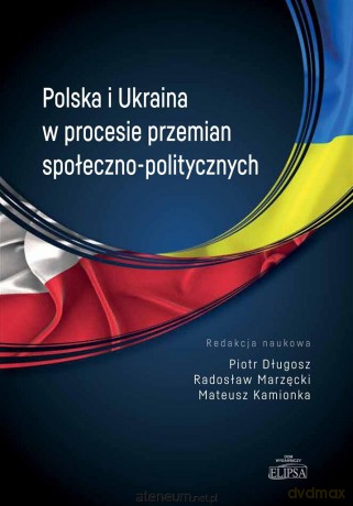 Polska i Ukraina w procesie przemian społ.-pol. - Długosz Piotr, Marzęcki Radosław, Kamionka Mateusz [KSIĄŻKA]