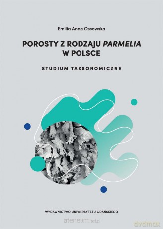 Porosty z rodzaju Parmelia w Polsce - Emilia Anna Ossowska [KSIĄŻKA]