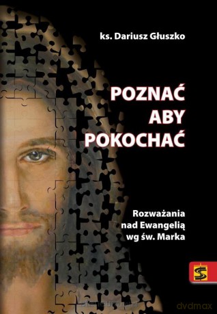 Poznać aby pokochać. Rozważania nad Ewangelią - Dariusz Głuszko [KSIĄŻKA]