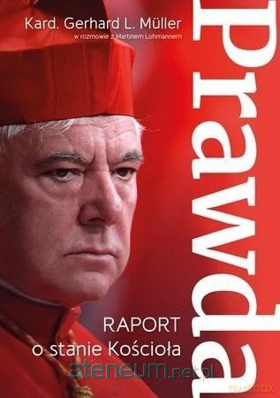 Prawda. Raport o stanie Kościoła - Gerhard Ludwig Muller [KSIĄŻKA]