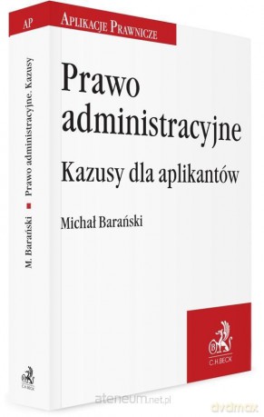 Prawo administracyjne. Kazusy dla aplikantów - adw. Michał Barański [KSIĄŻKA]