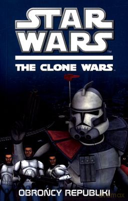 Star Wars The Clone Wars Obrońcy Republiki - Rob Valois [KSIĄŻKA]