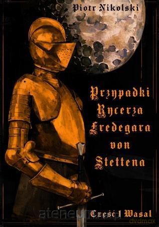 Przypadki rycerza F. von Stettena cz.1 Wasal - Piotr Nikolski [KSIĄŻKA]