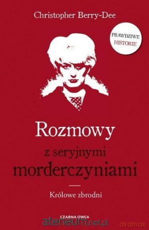 Rozmowy z seryjnymi morderczyniami - Christopher Berry-Dee [KSIĄŻKA]