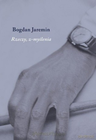 Rzeczy, z-myślenia - Bogdan Jaremin [KSIĄŻKA]
