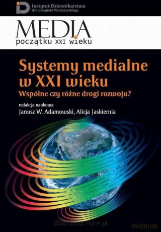 Systemy medialne w XXI wieku - Janusz W. Adamowski, Alicja Jaskiernia [KSIĄŻKA]