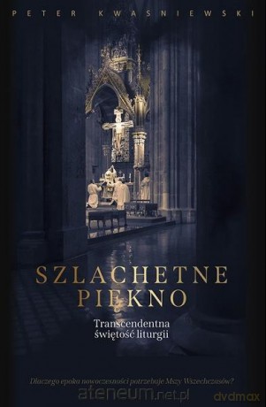 Szlachetne piękno - Peter Kwasniewski [KSIĄŻKA]