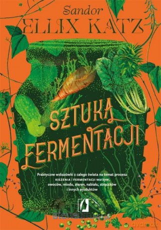 Sztuka fermentacji. Praktyczne wskazówki - Sandor Ellix Katz [KSIĄŻKA]