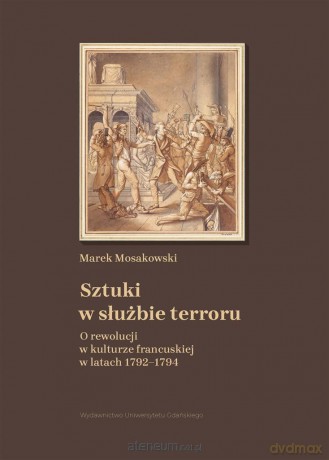 Sztuki w służbie terroru. O rewolucji w kulturze - Marek Mosakowski [KSIĄŻKA]