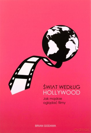 Świat według Hollywood. Jak mądrze oglądać filmy - Brian Godawa [KSIĄŻKA]