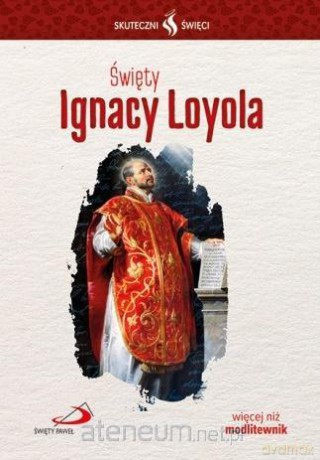 Skuteczni Święci. Święty Ignacy Loyola [KSIĄŻKA]