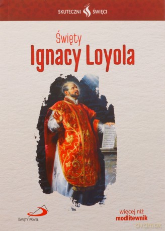 Skuteczni Święci. Święty Ignacy Loyola [KSIĄŻKA]