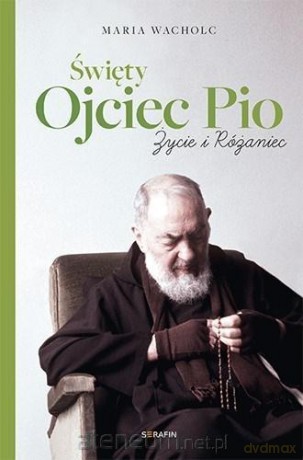 Święty Ojciec Pio. Życie i różaniec Maria Wacholc - Maria Wacholc [KSIĄŻKA]