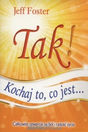 Tak kochaj to co jest - Jeff Foster [KSIĄŻKA]