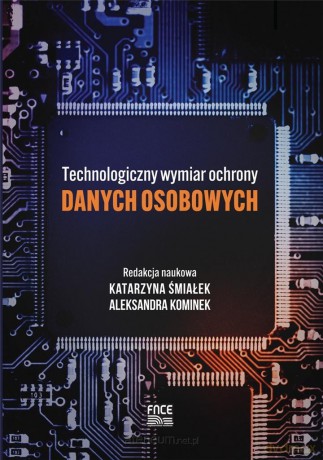 Technologiczny wymiar ochrony danych osobowych - Aleksandra Kominek, Katarzyna Śmiałek [KSIĄŻKA]