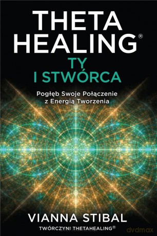 Theta Healing: Ty i Stwórca - Vianna Stibal [KSIĄŻKA]