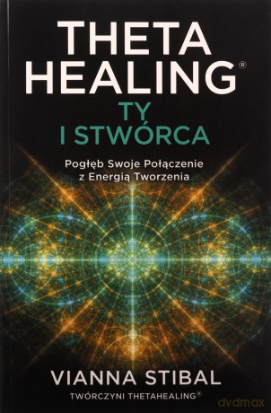 Theta Healing: Ty i Stwórca - Vianna Stibal [KSIĄŻKA]