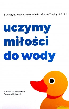 Uczymy miłości do wody - Norbert Lewandowski, Szymon Siejkowski [KSIĄŻKA]