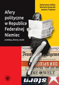 Afery polityczne w Republice Federalnej Niemiec przebieg, aktorzy, skutki - Katarzyna Gelles, Mariusz Kozerski, Joanna Trajman [KSIĄŻKA]