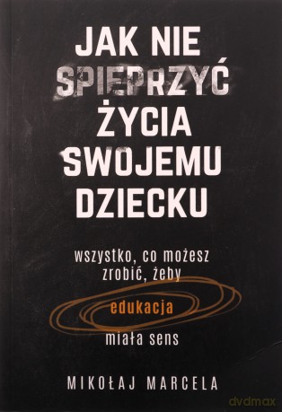 Jak nie spieprzyć życia swojemu dziecku - Mikołaj Marcela [KSIĄŻKA]
