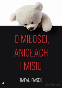 O miłości, aniołach i misiu - Rafał Piasek [KSIĄŻKA]
