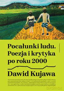 Pocałunki ludu. Poezja i krytyka po roku 2000 - Dawid Kujawa [KSIĄŻKA]