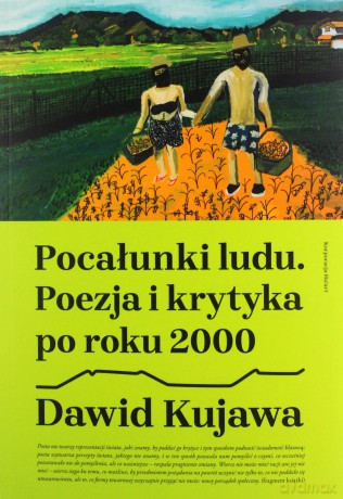 Pocałunki ludu. Poezja i krytyka po roku 2000 - Dawid Kujawa [KSIĄŻKA]