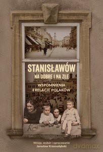 Stanisławów na dobre i na złe. Wspomnienia i relacje Polaków - Jarosław Krasnodębski [KSIĄŻKA]