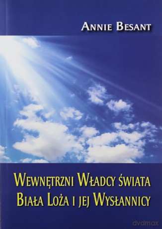 Wewnętrzni Władcy świata Biała Loża i jej Wysłannicy - Annie Besant [KSIĄŻKA]