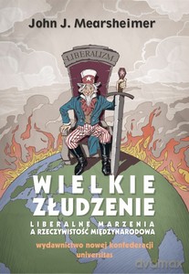 Wielkie złudzenie. Liberalne marzenia a rzeczywistość międzynarodowa - John J. Mearsheimer [KSIĄŻKA]
