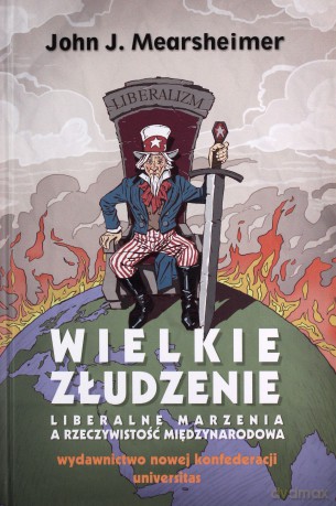 Wielkie złudzenie. Liberalne marzenia a rzeczywistość międzynarodowa - John J. Mearsheimer [KSIĄŻKA]