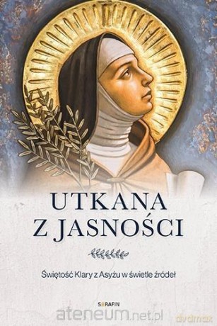 Utkana z jasności. Świętość Klary z Asyżu - Marco Bartoli [KSIĄŻKA]