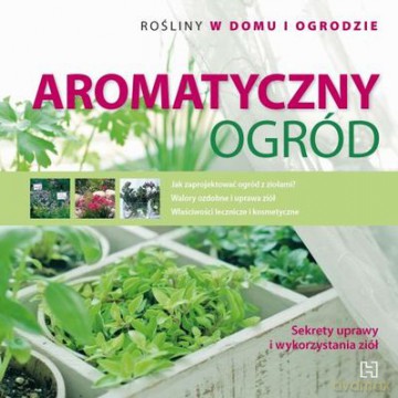Aromatyczny Ogród Rośliny W Domu I Ogrodzie - Magda Schiff [KSIĄŻKA]