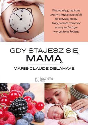 Gdy Stajesz Się Mamą - Marie-Claude Delahaye [KSIĄŻKA]