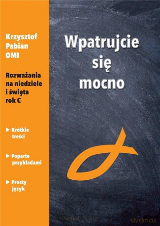 Wpatrujcie się mocno. Rozważania na niedziele... - Krzysztof Pabian OMI [KSIĄŻKA]