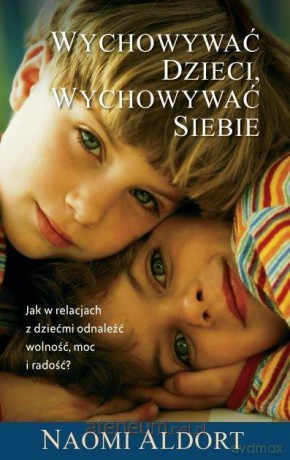 Wychowywać dzieci, wychowywać siebie - Naoim Aldort [KSIĄŻKA]