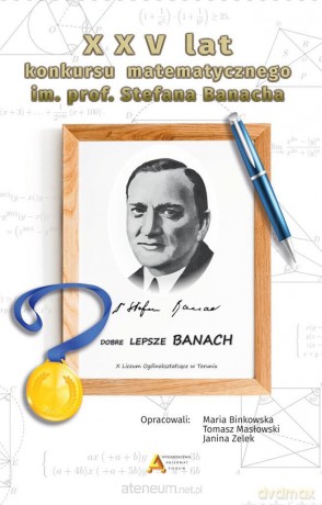 XXV lat konkursu matematycznego im. S. Banacha - Marai Binkowska, Tomasz Masłowski, Janina Zelek [KSIĄŻKA]