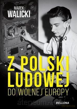 Z Polski Ludowej do Wolnej Europy - Marek Walicki [KSIĄŻKA]