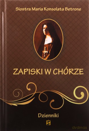 Zapiski w chórze. Dzienniki - Siostra Maria Konsolata Betrone [KSIĄŻKA]