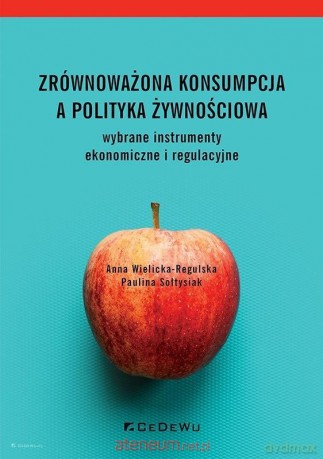 Zrównoważona konsumpcja a polityka żywnościowa - Anna Wielicka-Regulska, Paulina Sołtysiak [KSIĄŻKA]
