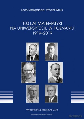 100 lat Matematyki na Uniwersytecie w Poznaniu 1919-2019 - Lech Maligranda, Witold Wnuk [KSIĄŻKA]