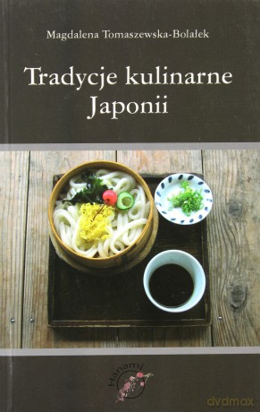 Tradycje Kulinarne Japonii - Magdalena Tomaszewska-Bolałek [KSIĄŻKA]