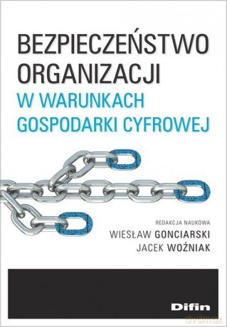 Bezpieczeństwo organizacji w warunkach gospodarki cyfrowej - Wiesław Gonciarski, Jacek Woźniak [KSIĄŻKA]