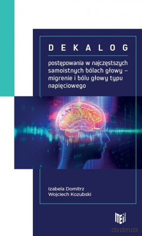 Dekalog postępowania w najczęstszych samoistnych bólach głowy - Izabela Domitrz, Wojciech Kozubski [KSIĄŻKA]