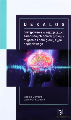 Dekalog postępowania w najczęstszych samoistnych bólach głowy - Izabela Domitrz, Wojciech Kozubski [KSIĄŻKA]