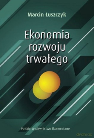 Ekonomia rozwoju trwałego - Łuszczyk Marcin [KSIĄŻKA]