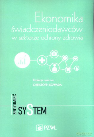 Ekonomika świadczeniodawców w sektorze ochrony zdrowia - Christoph Sowada [KSIĄŻKA]