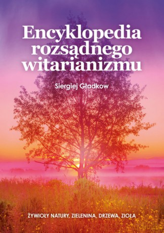 Encyklopedia rozsądnego witarianizmu - Siegriej Gładkow [KSIĄŻKA]