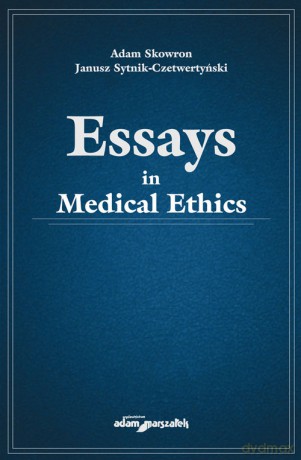 Essays in medical ethics - Adam Skowron, Janusz Sytnik-Czetwertyński [KSIĄŻKA]