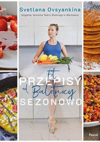 Fit przepisy od baletnicy sezonowo - Svetlana Ovsyankina [KSIĄŻKA]